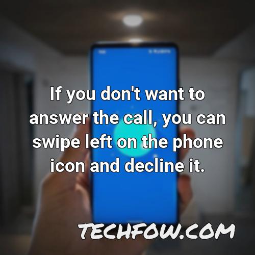 if you don t want to answer the call you can swipe left on the phone icon and decline it
