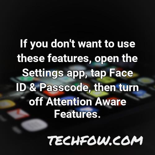 if you don t want to use these features open the settings app tap face id passcode then turn off attention aware features