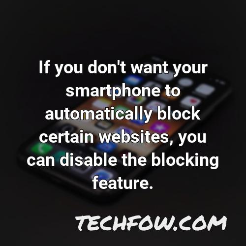 if you don t want your smartphone to automatically block certain websites you can disable the blocking feature