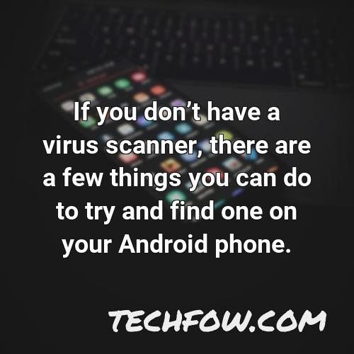 if you dont have a virus scanner there are a few things you can do to try and find one on your android phone