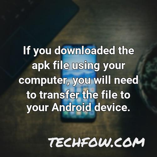 if you downloaded the apk file using your computer you will need to transfer the file to your android device