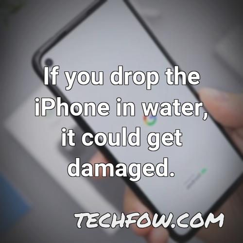 if you drop the iphone in water it could get damaged