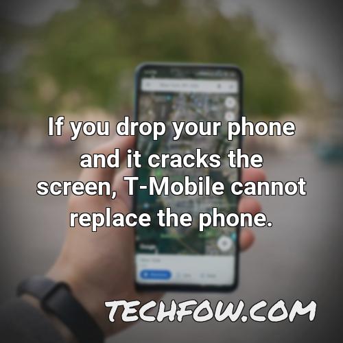 if you drop your phone and it cracks the screen t mobile cannot replace the phone