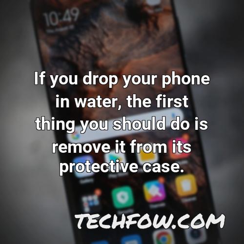 if you drop your phone in water the first thing you should do is remove it from its protective case