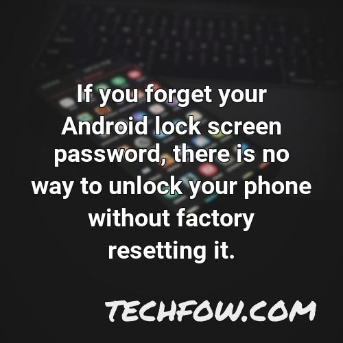 if you forget your android lock screen password there is no way to unlock your phone without factory resetting it