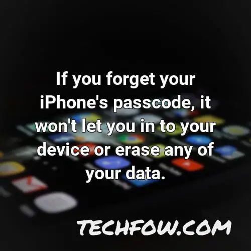if you forget your iphone s passcode it won t let you in to your device or erase any of your data
