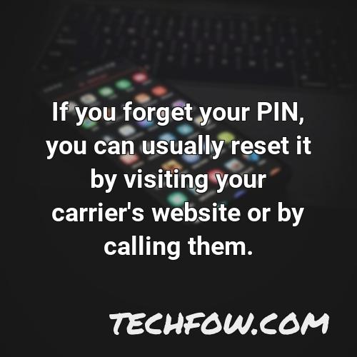 if you forget your pin you can usually reset it by visiting your carrier s website or by calling them