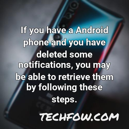 if you have a android phone and you have deleted some notifications you may be able to retrieve them by following these steps
