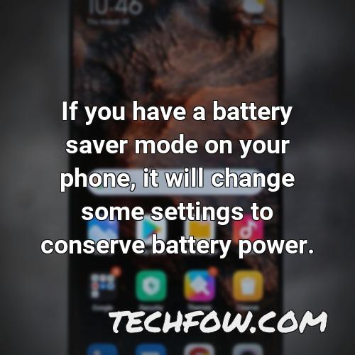 if you have a battery saver mode on your phone it will change some settings to conserve battery power