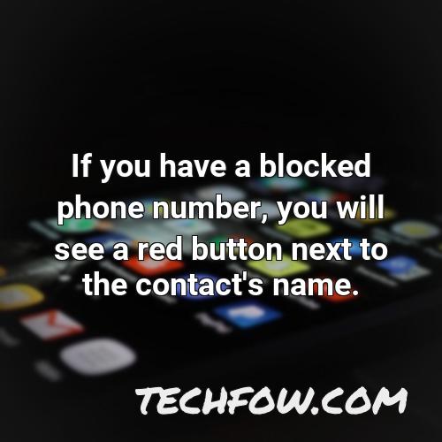 if you have a blocked phone number you will see a red button next to the contact s name