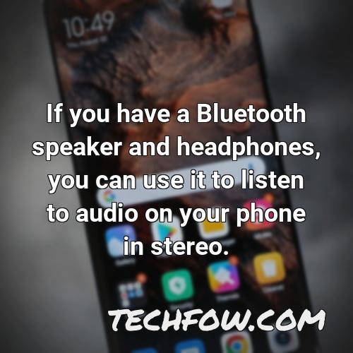 if you have a bluetooth speaker and headphones you can use it to listen to audio on your phone in stereo