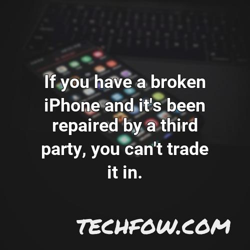if you have a broken iphone and it s been repaired by a third party you can t trade it in
