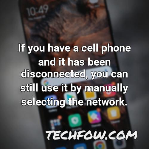 if you have a cell phone and it has been disconnected you can still use it by manually selecting the network