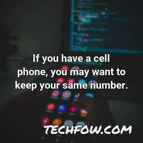 if you have a cell phone you may want to keep your same number