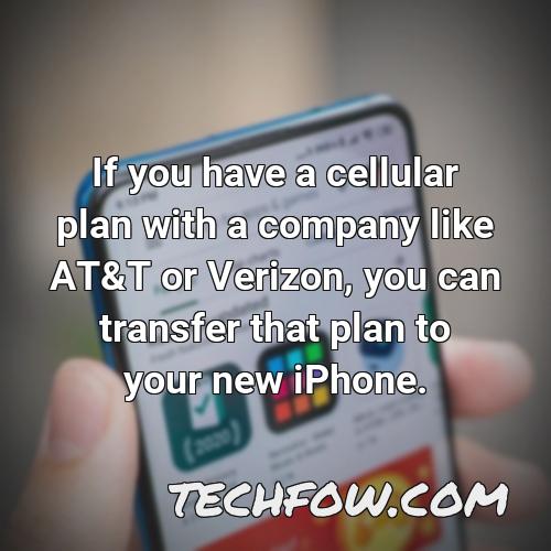 if you have a cellular plan with a company like at t or verizon you can transfer that plan to your new iphone