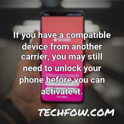 if you have a compatible device from another carrier you may still need to unlock your phone before you can activate it