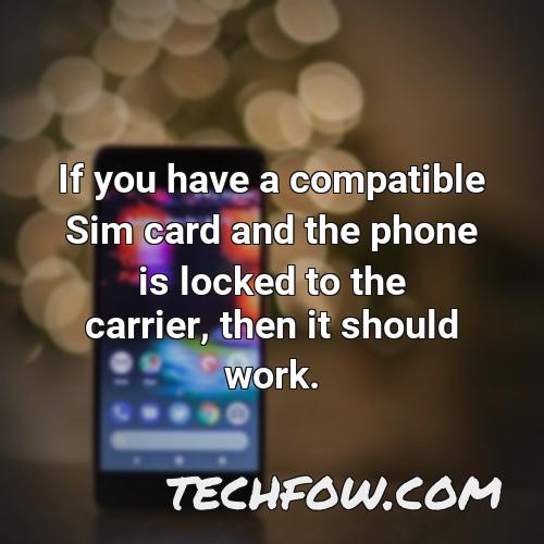 if you have a compatible sim card and the phone is locked to the carrier then it should work