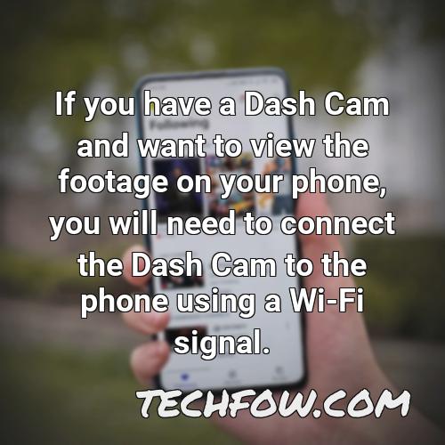 if you have a dash cam and want to view the footage on your phone you will need to connect the dash cam to the phone using a wi fi signal