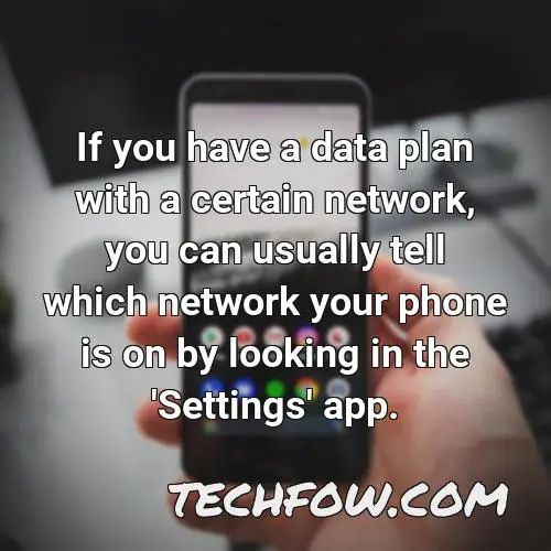 if you have a data plan with a certain network you can usually tell which network your phone is on by looking in the settings app