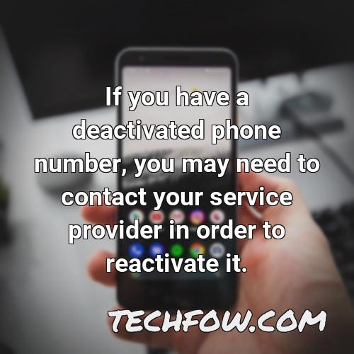 if you have a deactivated phone number you may need to contact your service provider in order to reactivate it