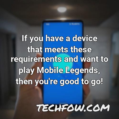 if you have a device that meets these requirements and want to play mobile legends then you re good to go