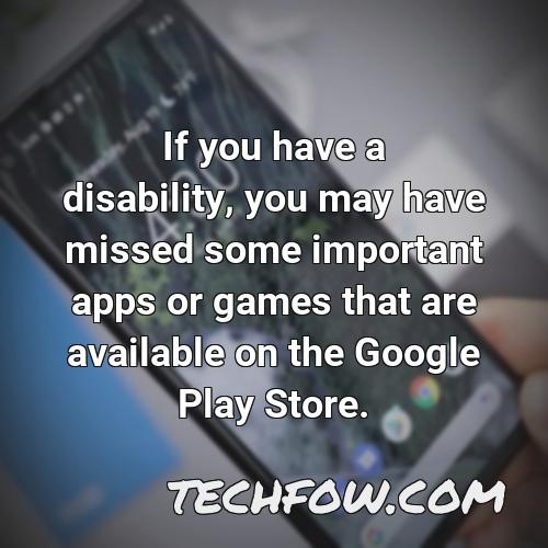 if you have a disability you may have missed some important apps or games that are available on the google play store