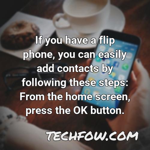 if you have a flip phone you can easily add contacts by following these steps from the home screen press the ok button