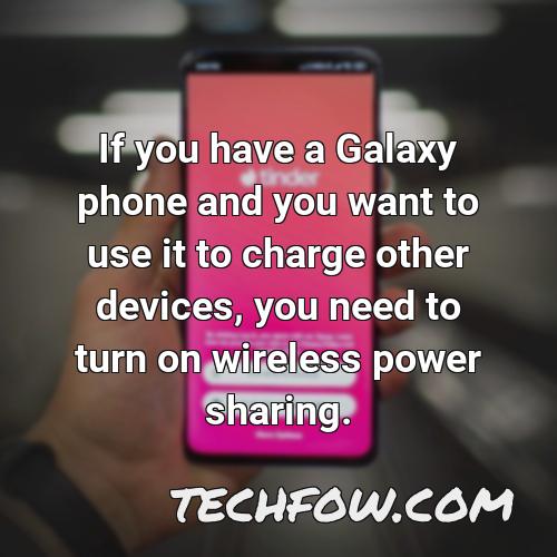 if you have a galaxy phone and you want to use it to charge other devices you need to turn on wireless power sharing