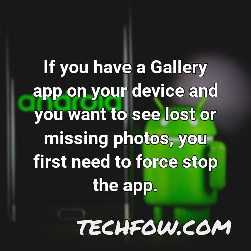 if you have a gallery app on your device and you want to see lost or missing photos you first need to force stop the app