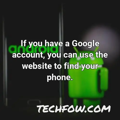 if you have a google account you can use the website to find your phone