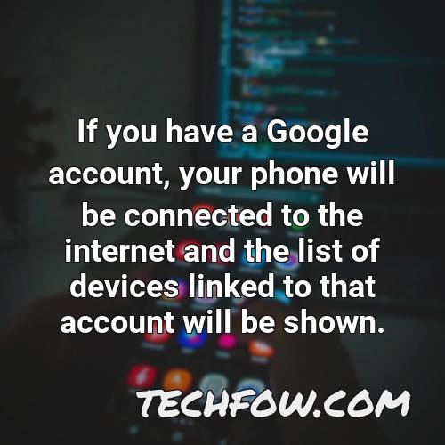 if you have a google account your phone will be connected to the internet and the list of devices linked to that account will be shown