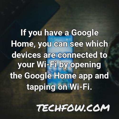 if you have a google home you can see which devices are connected to your wi fi by opening the google home app and tapping on wi fi