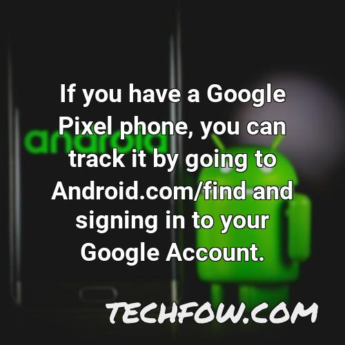 if you have a google pixel phone you can track it by going to android com find and signing in to your google account
