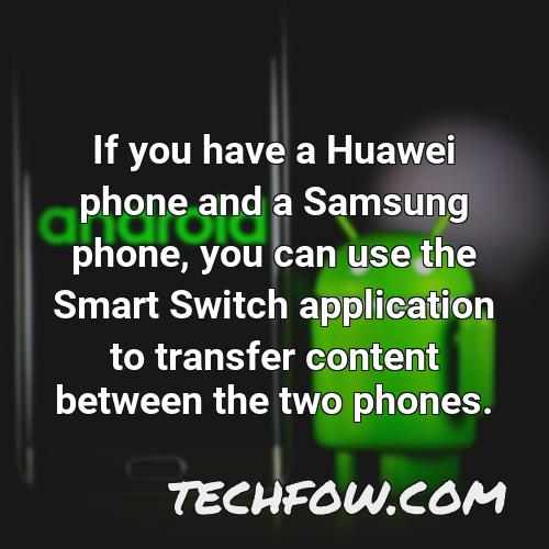 if you have a huawei phone and a samsung phone you can use the smart switch application to transfer content between the two phones