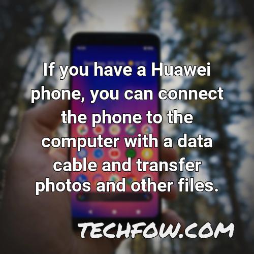 if you have a huawei phone you can connect the phone to the computer with a data cable and transfer photos and other files