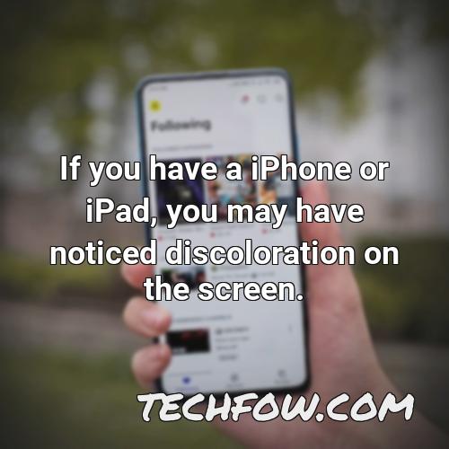 if you have a iphone or ipad you may have noticed discoloration on the screen