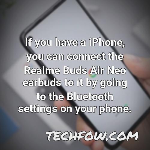 if you have a iphone you can connect the realme buds air neo earbuds to it by going to the bluetooth settings on your phone