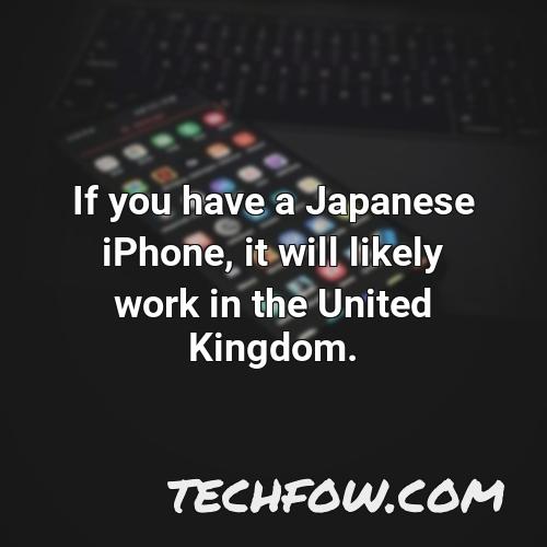 if you have a japanese iphone it will likely work in the united kingdom