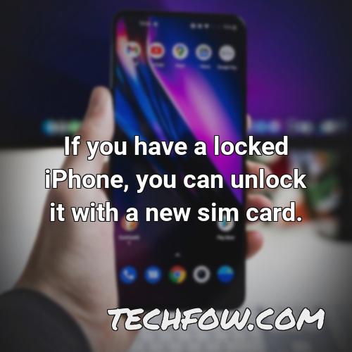 if you have a locked iphone you can unlock it with a new sim card