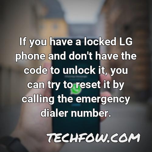 if you have a locked lg phone and don t have the code to unlock it you can try to reset it by calling the emergency dialer number
