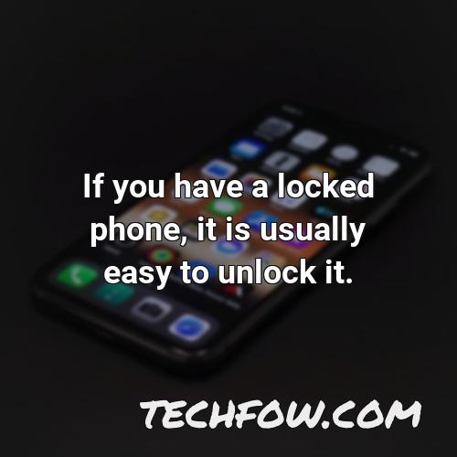 if you have a locked phone it is usually easy to unlock it