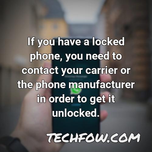 if you have a locked phone you need to contact your carrier or the phone manufacturer in order to get it unlocked