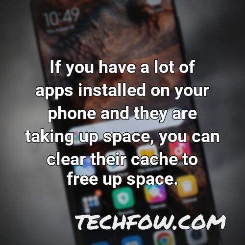 if you have a lot of apps installed on your phone and they are taking up space you can clear their cache to free up space