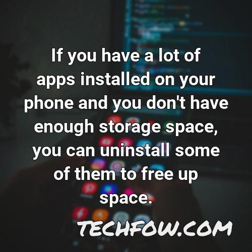 if you have a lot of apps installed on your phone and you don t have enough storage space you can uninstall some of them to free up space