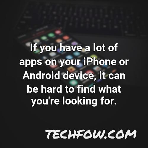 if you have a lot of apps on your iphone or android device it can be hard to find what you re looking for