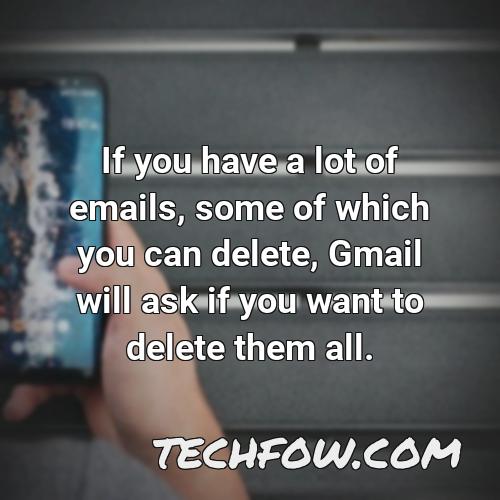 if you have a lot of emails some of which you can delete gmail will ask if you want to delete them all