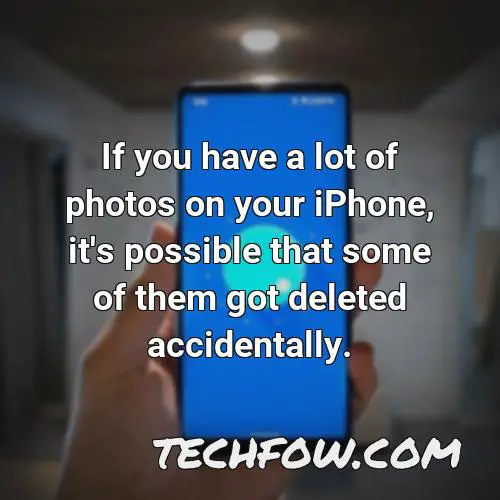 if you have a lot of photos on your iphone it s possible that some of them got deleted accidentally