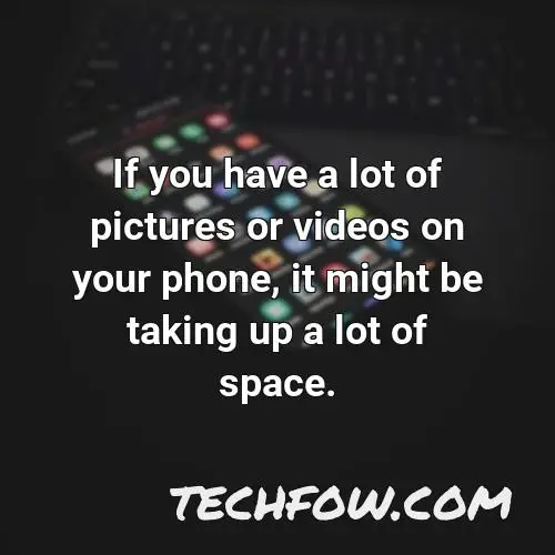 if you have a lot of pictures or videos on your phone it might be taking up a lot of space