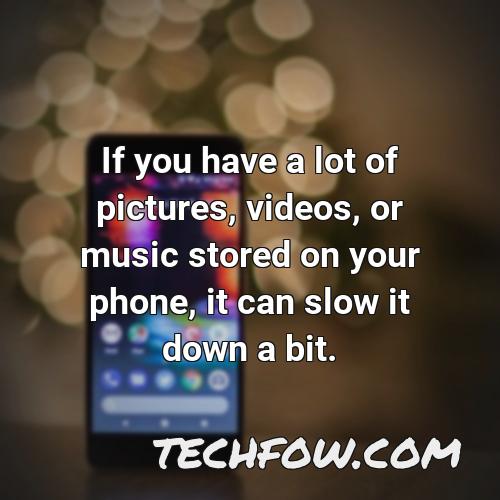 if you have a lot of pictures videos or music stored on your phone it can slow it down a bit