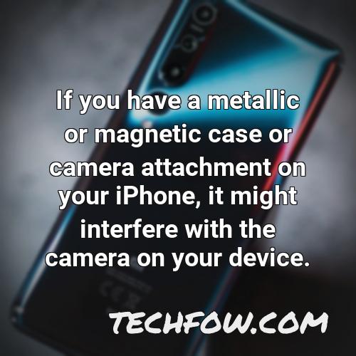 if you have a metallic or magnetic case or camera attachment on your iphone it might interfere with the camera on your device